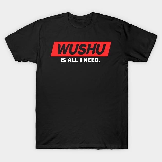 Wushu Is All I Need Wushu Staff Wushu Broadsword T-Shirt by sBag-Designs